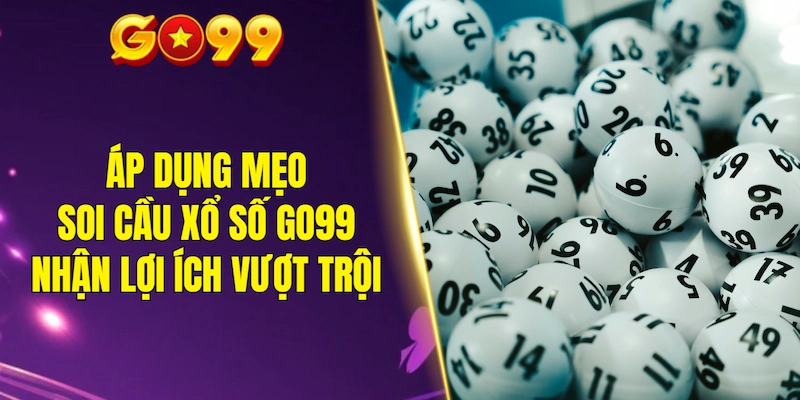 Áp dụng mẹo soi cầu xổ số GO99 nhận lợi ích vượt trội