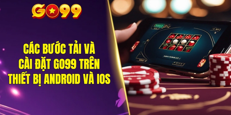Các bước tải và cài đặt GO99 trên thiết bị Android và iOS