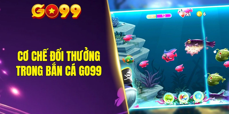 Cơ chế đổi thưởng trong bắn cá GO99