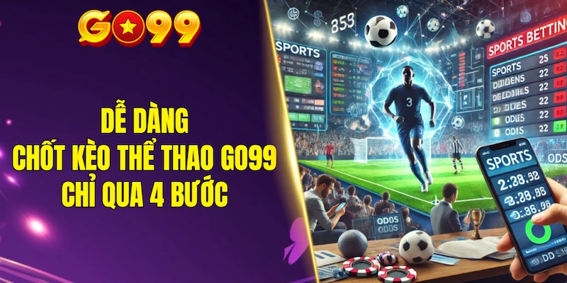 Dễ dàng chốt kèo thể thao GO99 chỉ qua 4 bước