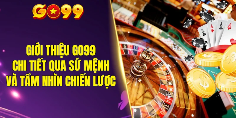 Giới thiệu GO99 chi tiết qua sứ mệnh và tầm nhìn chiến lược