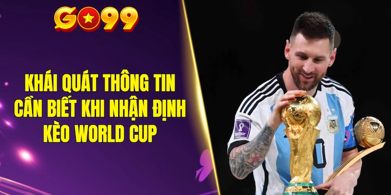 Khái quát thông tin cần biết khi nhận định kèo World Cup