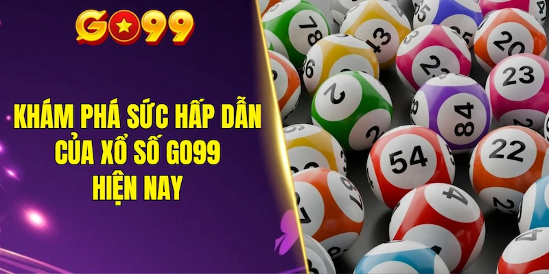 Khám phá sức hấp dẫn của xổ số GO99 hiện nay
