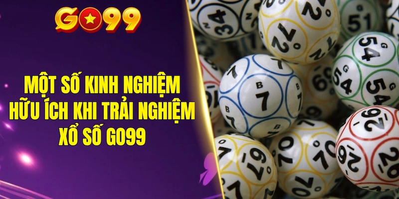 Một số kinh nghiệm hữu ích khi trải nghiệm xổ số GO99