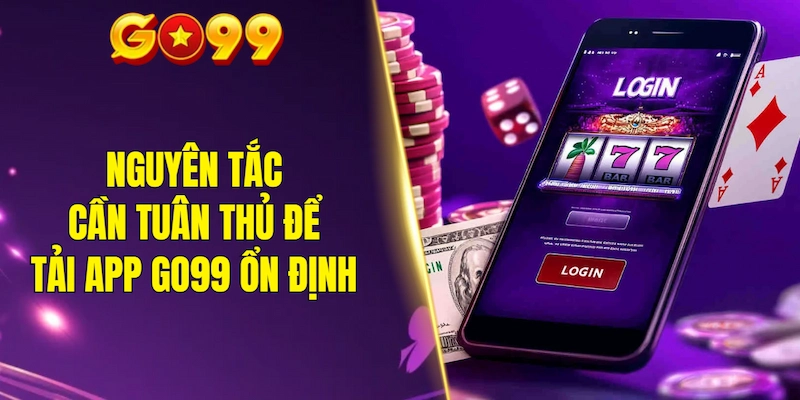 Nguyên tắc cần tuân thủ để quá trình tải app GO99 diễn ra ổn định