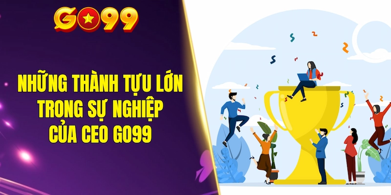 Những thành tựu lớn trong sự nghiệp của CEO GO99