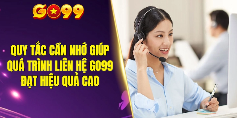 Quy tắc cần nhớ giúp quá trình liên hệ GO99 đạt hiệu quả cao