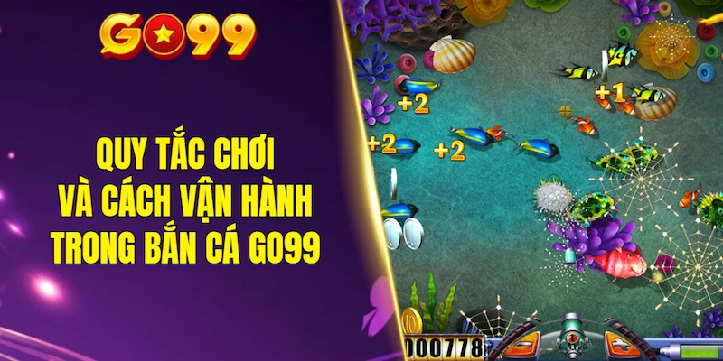 Quy tắc chơi và cách vận hành trong bắn cá GO99