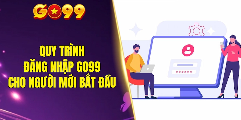 Quy trình đăng nhập GO99 đơn giản cho người mới bắt đầu