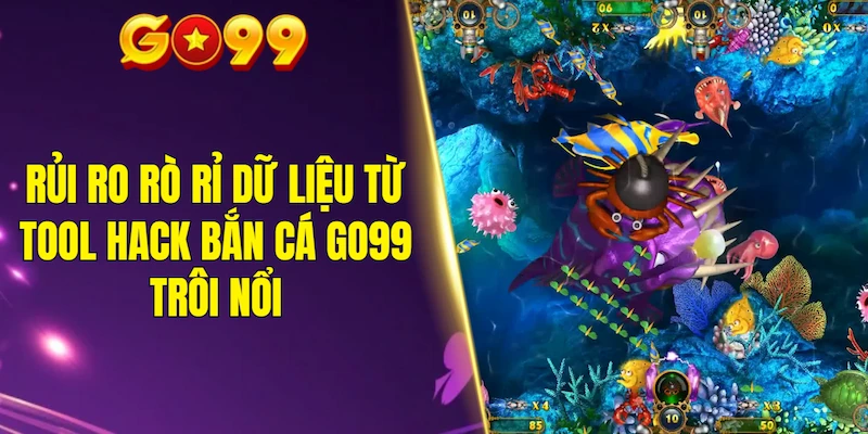 Rủi ro rò rỉ dữ liệu từ tool hack bắn cá GO99 trôi nổi