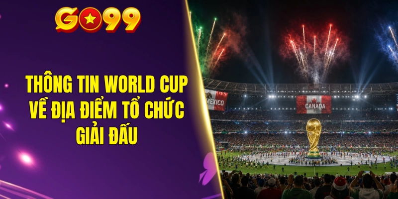 Thông tin World Cup về địa điểm tổ chức giải đấu